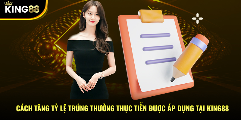 Cách tăng tỷ lệ trúng thưởng thực tiễn được áp dụng tại KING88